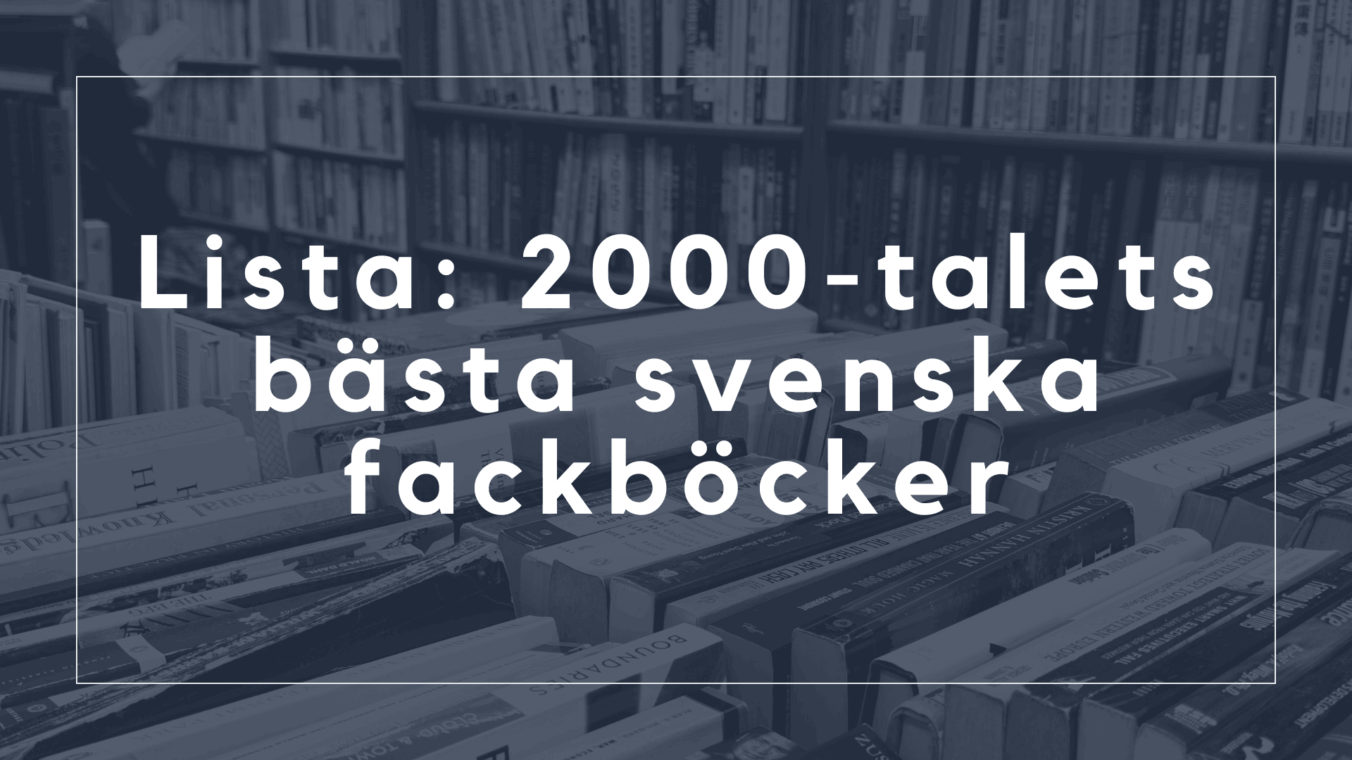Bilden innehåller texten: Lista: 2000-talets bästa svenska fackböcker.